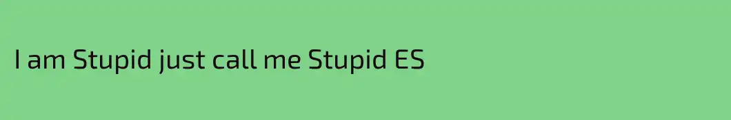 I am Stupid just call me Stupid ES
